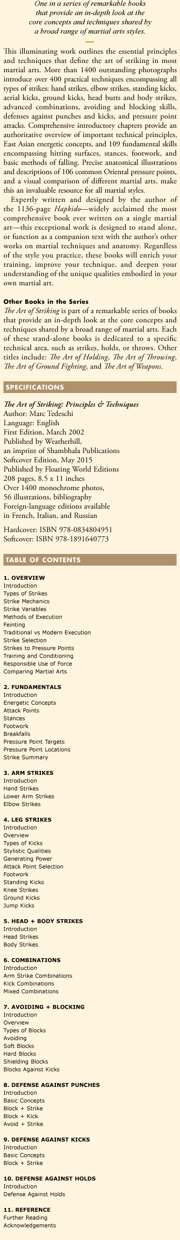One in a series of remarkable books that provide an in-depth look at the core concepts and techniques shared by a broad range of martial arts styles. This illuminating work outlines the essential principles and techniques that define the art of striking in most martial arts. More than 1400 outstanding photographs introduce over 400 practical techniques encompassing all types of strikes: hand strikes, elbow strikes, standing kicks, aerial kicks, ground kicks, head butts and body strikes, advanced combinations, avoiding and blocking skills, defenses against punches and kicks, and pressure point attacks.