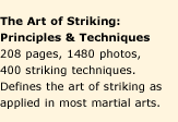 The Art of Striking: Principles and Techniques. 208 pages, 1480 photos, 400 striking techniques. Defines the art of striking as applied in most martial arts.