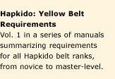 Hapkido Manuals 1: Yellow Belt Requirements. A series of nine manuals summarizing requirements for all Hapkido belt ranks, from novice to master-level. Affordable concise study-guides.